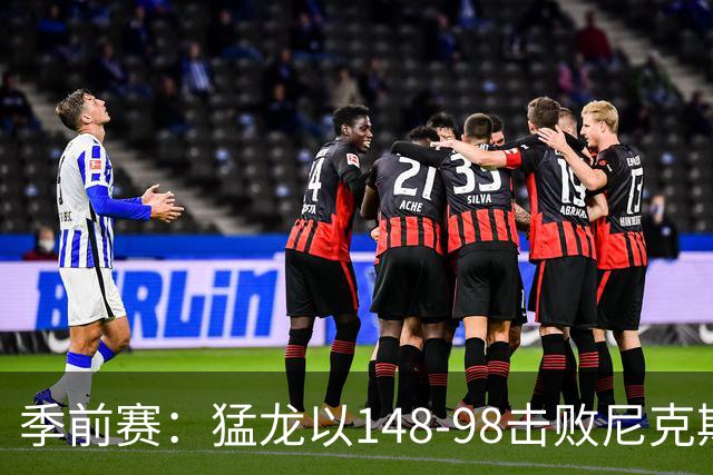 季前赛：猛龙以148-98击败尼克斯，伦纳德与怀斯曼表现出色
